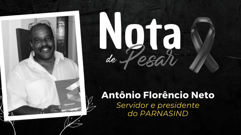 Lamentamos profundamente o falecimento do companheiro Antônio Florêncio Neto, presidente do PARNASIND